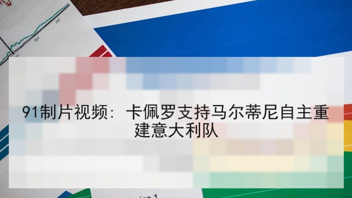 91制片视频: 卡佩罗支持马尔蒂尼自主重建意大利队